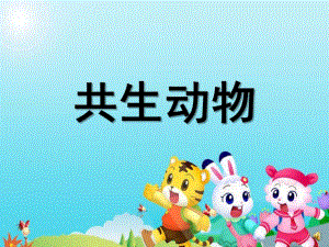 大班科学活动《共生动物》PPT课件配音新城幼儿园大班主题《共生动物》PPT课件.ppt