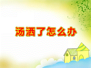 大班安全《汤洒了怎么办》PPT课件教案汤洒了怎么办？.ppt