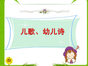 幼儿园学前教育《儿歌、幼儿诗》PPT课件幼儿园学前教育《儿歌》PPT课件.ppt