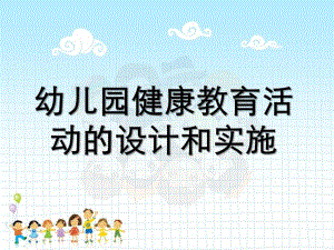幼儿园健康教育活动的设计和实施PPT第2单元--幼儿园健康教育活动的设计和实施.ppt