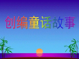 幼儿园创编童话故事PPT课件创编童话故事.ppt