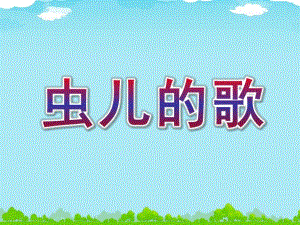 幼儿园《虫儿的歌》PPT课件虫儿的歌.ppt