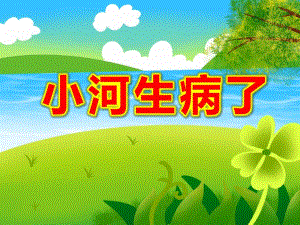 小班社会课件《小河生病了》PPT课件教案小河生病了(新.ppt