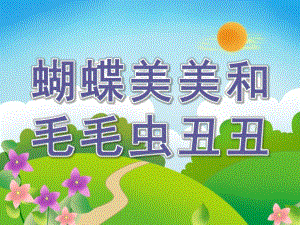 小班故事《蝴蝶美美和毛毛虫丑丑》PPT课件教案故事：蝴蝶美美和毛毛虫丑丑.ppt