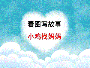 幼儿园看图写故事《小鸡找妈妈》PPT课件看图写故事：小鸡找妈妈.ppt