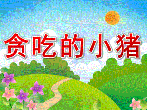 小班故事《贪吃的小猪》PPT课件教案贪吃的小猪.ppt