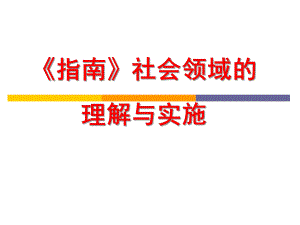 幼儿园《指南》社会领域的理解与实施PPT课件《指南》社会领域的理解与实施课件.ppt