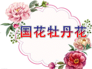 大班科学《国花牡丹花》PPT课件大班科学：国花牡丹.ppt