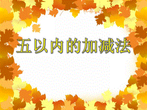 大班数学活动《五以内的加减法》PPT课件大班数学活动《五以内的加减法》PPT课件.ppt