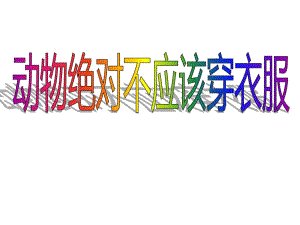 大班科学《动物绝对不应该穿衣服》PPT课件教案动物绝对不应该穿衣服(完整版.ppt