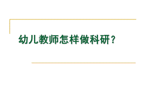 幼儿教师怎样做科研PPT课件幼儿教师怎样做科研.ppt