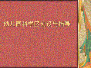 幼儿园科学区创设与指导PPT课件.ppt