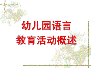 幼儿园语言教育活动概述PPT幼儿园语言教育活动概述.ppt