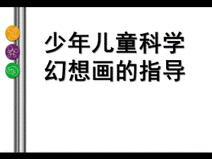 幼儿园儿童科学幻想画的指导PPT课件少儿童科学幻想画的指导.ppt