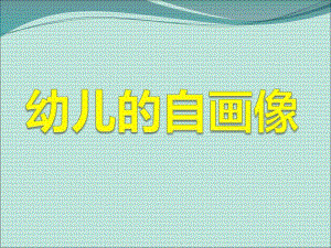 大班美术《儿童的自画像》PPT课件教案大班美术-儿童的自画像.ppt