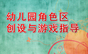 幼儿园角色区创设与游戏指导PPT课件幼儿园角色区创设与游戏指导.ppt