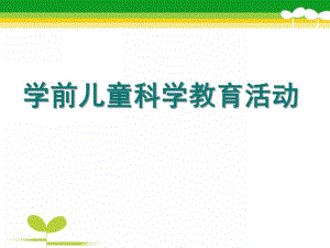 幼儿园学前儿童科学教育活动设计与指导PPT课件第八章-学前儿童科学教育活动设计与指导(上.ppt