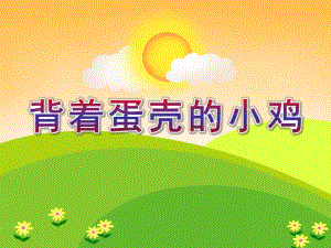 大班语言活动《背着蛋壳的小鸡》PPT课件教案PPT课件.ppt