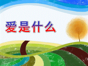 大班诗歌《爱是什么》PPT课件大班幼儿仿编诗歌《爱是什么》.ppt