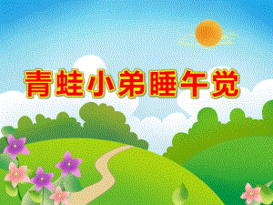 大班语言《青蛙小弟睡午觉》PPT课件教案阅读课-青蛙小弟睡午觉.ppt