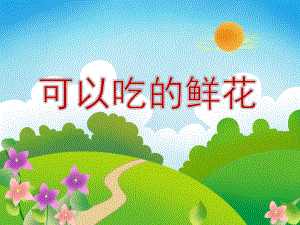 大班科学《可以吃的鲜花》PPT课件大班科学《可以吃的鲜花》PPT课件.ppt
