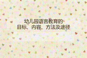 幼儿园语言教育的目标、内容、方法及途径PPT课件幼儿园语言教育的目标和内容..ppt