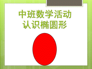 中班数学活动《认识椭圆形》PPT课件教案中班数学活动《认识椭圆形》.ppt