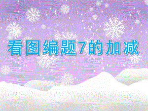 大班数学《看图编题7的加减》PPT课件大班数学--看图编题(7的加减.ppt