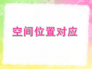 幼儿园数学《空间位置对应》PPT课件教案幼儿园-数学空间位置对应.ppt