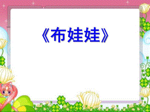 小班语言《布娃娃》PPT课件小班语言课：布娃娃.ppt