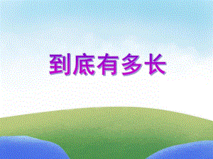 大班数学活动《到底有多长》PPT课件教案PPT课件.ppt