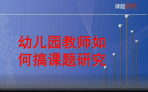 幼儿园教师如何搞课题研究PPT课件幼儿园教师如何搞课题研究.ppt