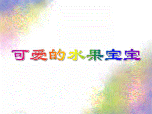 小班综合《可爱的水果宝宝》PPT课件小班综合《可爱的水果宝宝》PPT课件.ppt