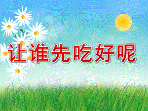 幼儿园数学《让谁先吃好呢》PPT课件教案音频PPT课件.ppt