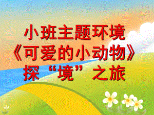 小班主题活动环境《可爱的小动物》探“境”之旅PPT课件PPT课件.ppt