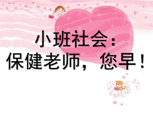 小班社会《保健老师您早》PPT课件教案小班社会：保健老师-您早.ppt