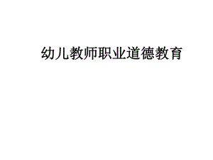 幼儿教师职业道德培训-PPT资料共61页幼儿教师职业道德培训-PPT资料共61页.ppt