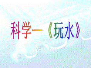 小班科学《玩水》PPT课件教案科学-《玩水》.ppt