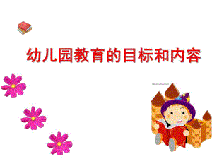 幼儿园教育的目标和内容PPT课件ppt课件.ppt