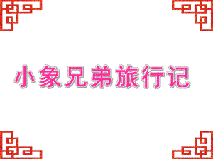 大班《小象兄弟旅行记》PPT课件幼儿园课件-小象兄弟旅行记.ppt