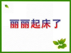小班健康活动《丽丽起床了》PPT课件教案PPT课件.ppt
