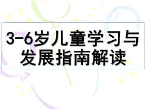 《3-6岁儿童学习与发展指南》深度解读PPT课件中国《3-6岁儿童学习与发展指南》深度解读.ppt
