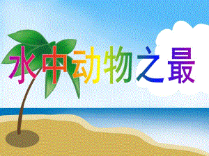 大班科学《水中动物之最》PPT课件幼儿园大班科学--水中动物之最.ppt