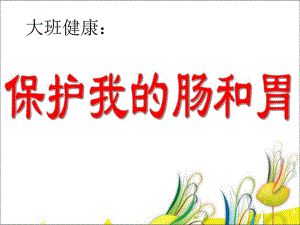 大班健康《保护我的肠和胃》PPT课件保护我的肠胃.ppt