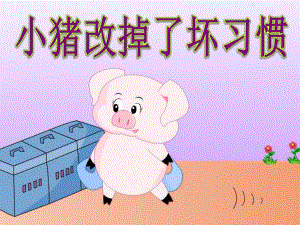 幼儿园看图说话《小猪改掉了坏习惯》PPT课件教案看图说话——小猪改掉了坏习惯.ppt