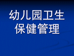 幼儿园卫生保健管理PPT课件幼儿园卫生保健管理.ppt
