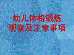 幼儿体格锻炼观察及注意事项PPT课件幼儿体格锻炼观察及注意事项.ppt