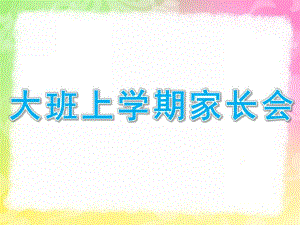 幼儿园大班上学期家长会PPT课件大班上期家长会ppt演示稿.ppt