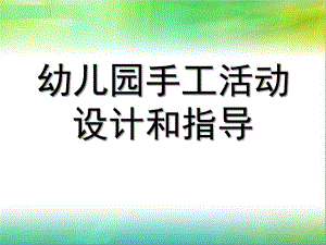 幼儿园手工活动设计和指导PPT课件幼儿园手工活动设计和指导.pptx