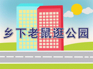 幼儿园《乡下老鼠逛公园》PPT课件教案乡下老鼠逛公园.ppt